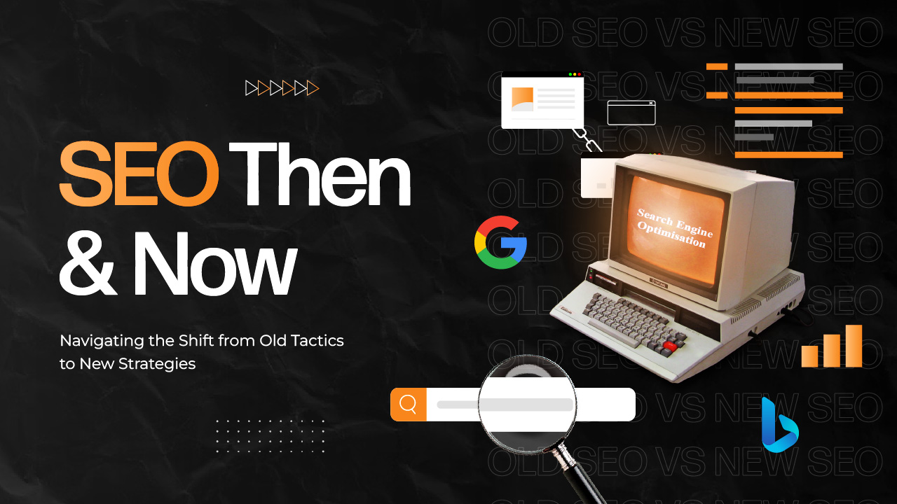 SEO Then & Now: Navigating the Shift from Old Tactics to New Strategies