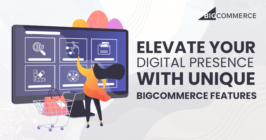 Elevate your Digital Presence with Unique BigCommerce Features